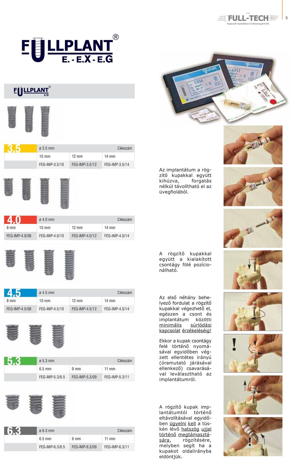 5 mm 8 mm 10 mm 12 mm 14 mm FEG-IMP-4.5/08 FEG-IMP-4.5/10 FEG-IMP-4.5/12 FEG-IMP-4.5/14 ø 5.3 mm 6.5 mm 9 mm 11 mm FEG-IMP-5.3/6.5 FEG-IMP-5.3/09 FEG-IMP-5.