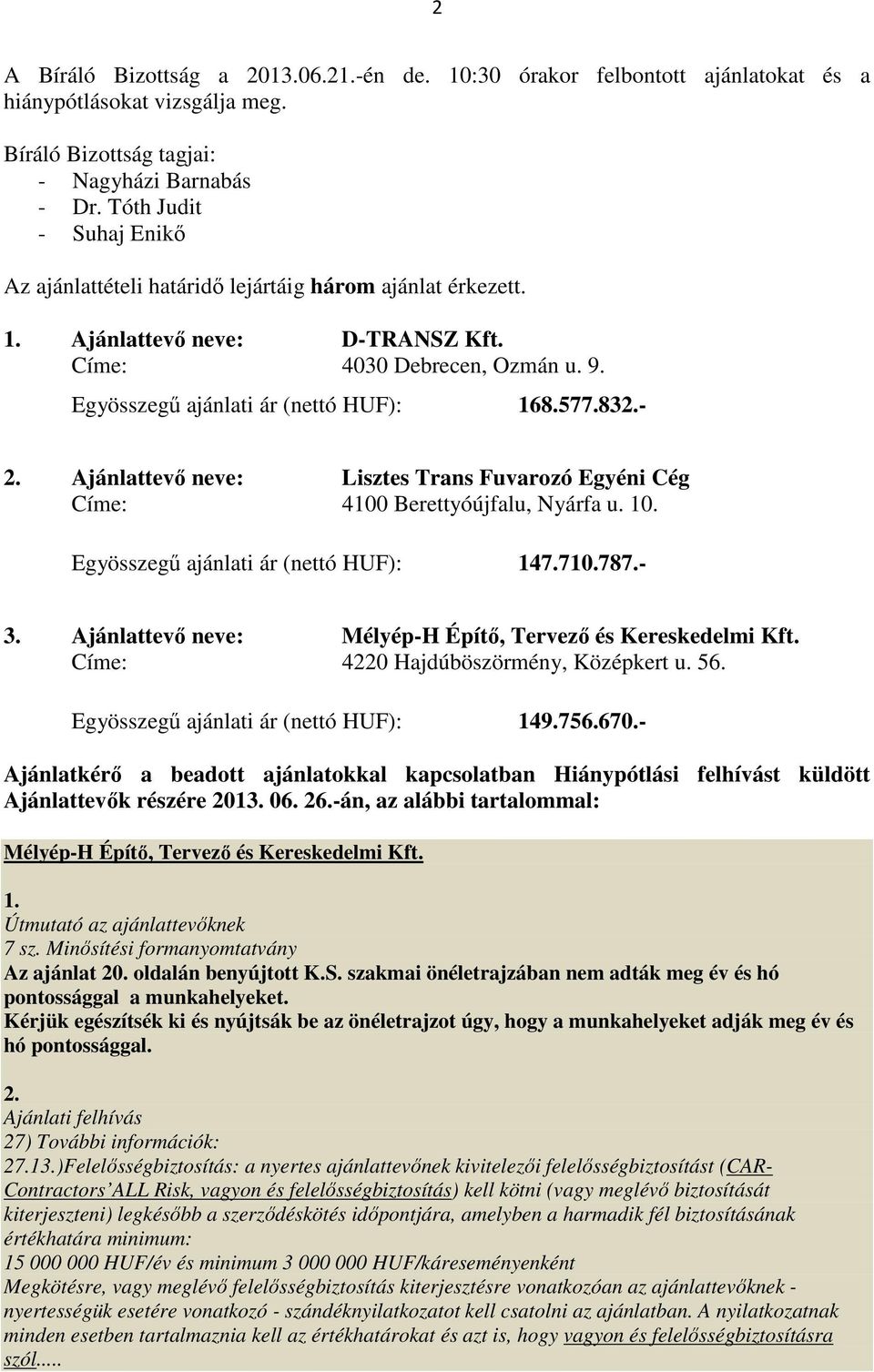 832.- 2. Ajánlattevő neve: Lisztes Trans Fuvarozó Egyéni Cég Címe: 4100 Berettyóújfalu, Nyárfa u. 10. Egyösszegű ajánlati ár (nettó HUF): 147.710.787.- 3.