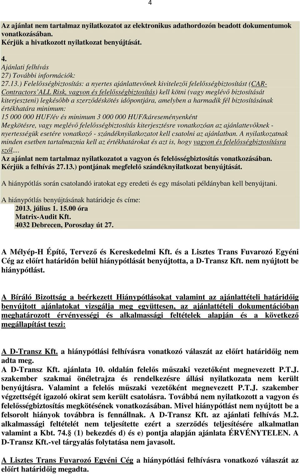 legkésőbb a szerződéskötés időpontjára, amelyben a harmadik fél biztosításának értékhatára minimum: 15 000 000 HUF/év és minimum 3 000 000 HUF/káreseményenként Megkötésre, vagy meglévő