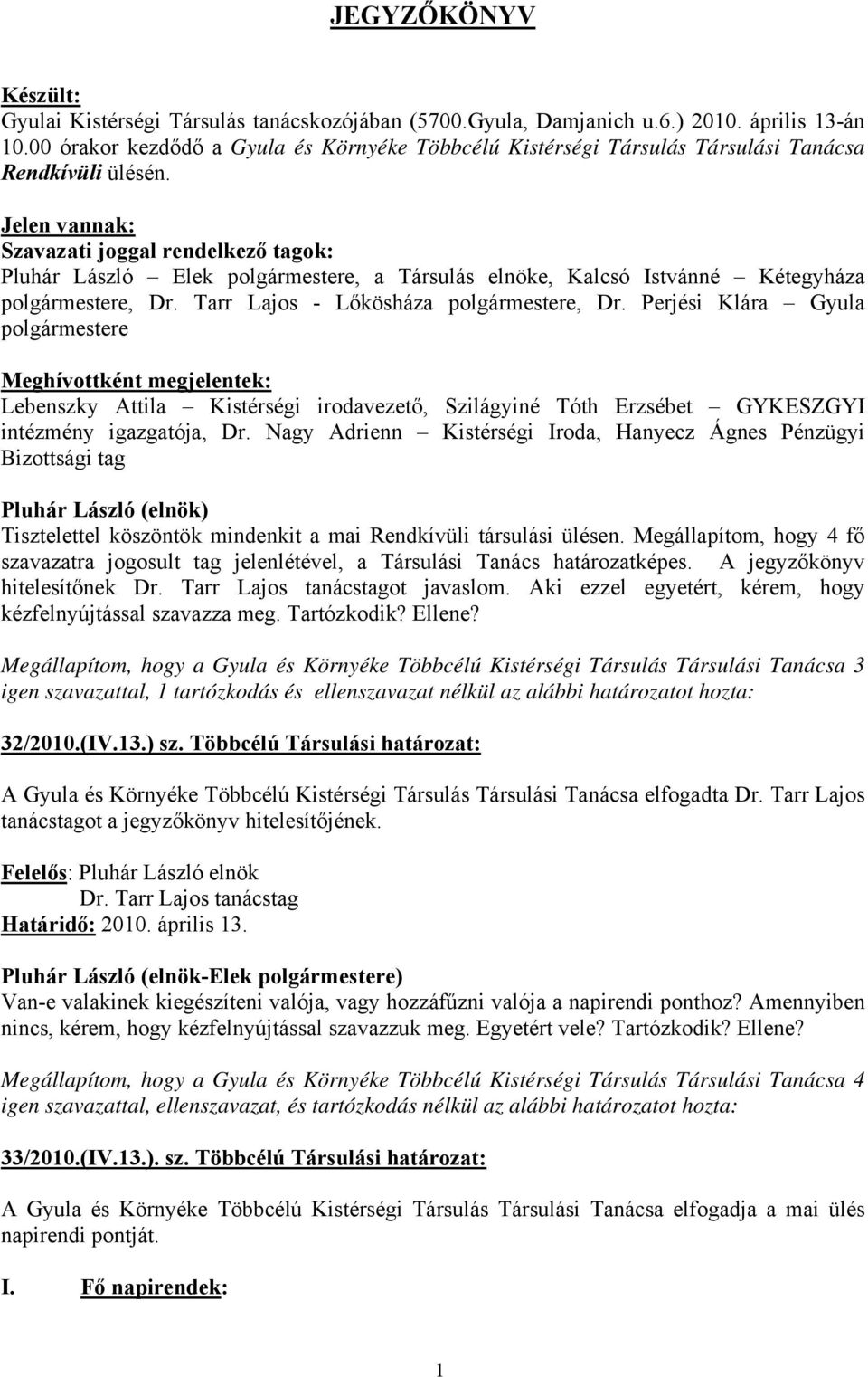 Jelen vannak: Szavazati joggal rendelkező tagok: Pluhár László Elek polgármestere, a Társulás elnöke, Kalcsó Istvánné Kétegyháza polgármestere, Dr. Tarr Lajos Lőkösháza polgármestere, Dr.