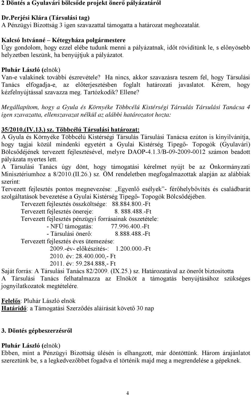 Vane valakinek további észrevétele? Ha nincs, akkor szavazásra teszem fel, hogy Társulási Tanács elfogadjae, az előterjesztésben foglalt határozati javaslatot.