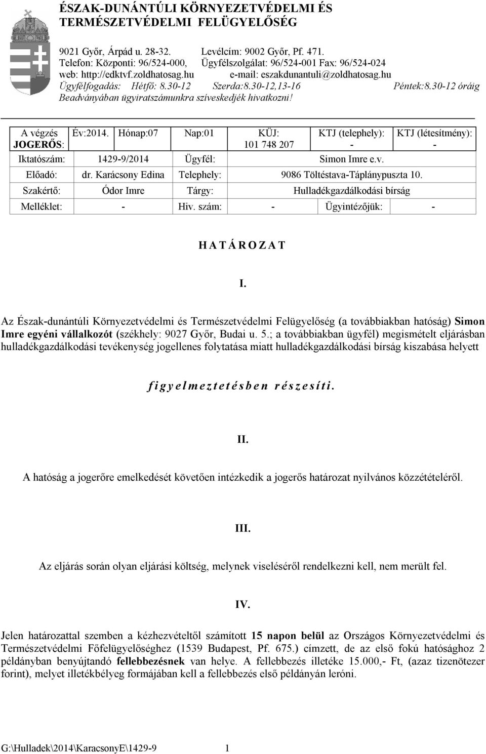 30-12,13-16 Péntek:8.30-12 óráig Beadványában ügyiratszámunkra szíveskedjék hivatkozni! A végzés JOGERŐS: Év:2014.