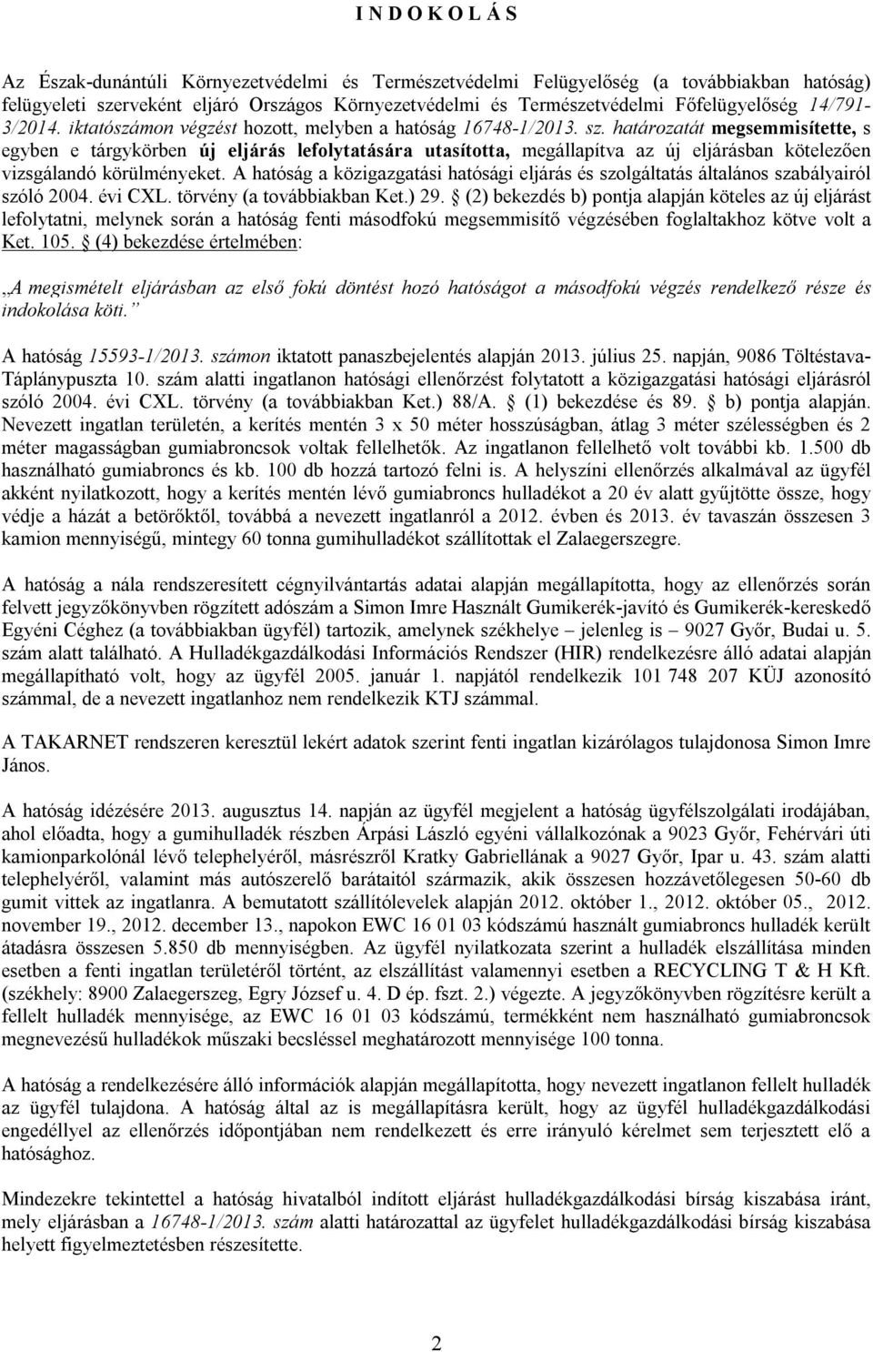 határozatát megsemmisítette, s egyben e tárgykörben új eljárás lefolytatására utasította, megállapítva az új eljárásban kötelezően vizsgálandó körülményeket.