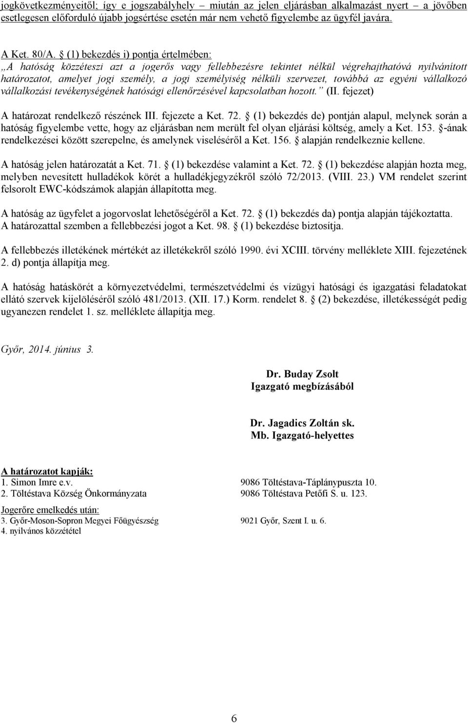 nélküli szervezet, továbbá az egyéni vállalkozó vállalkozási tevékenységének hatósági ellenőrzésével kapcsolatban hozott. (II. fejezet) A határozat rendelkező részének III. fejezete a Ket. 72.