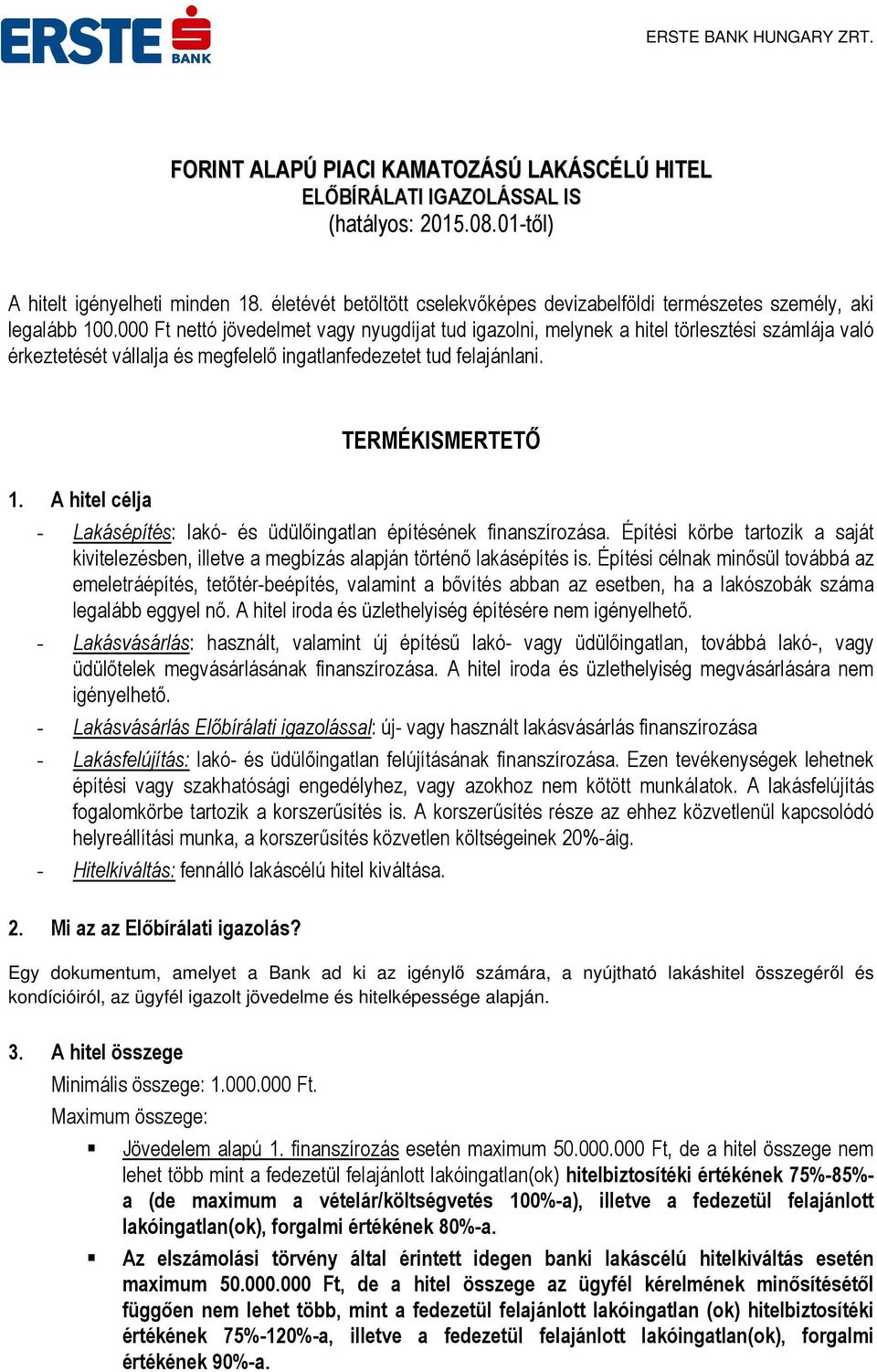 000 Ft nettó jövedelmet vagy nyugdíjat tud igazolni, melynek a hitel törlesztési számlája való érkeztetését vállalja és megfelelő ingatlanfedezetet tud felajánlani. TERMÉKISMERTETŐ 1.