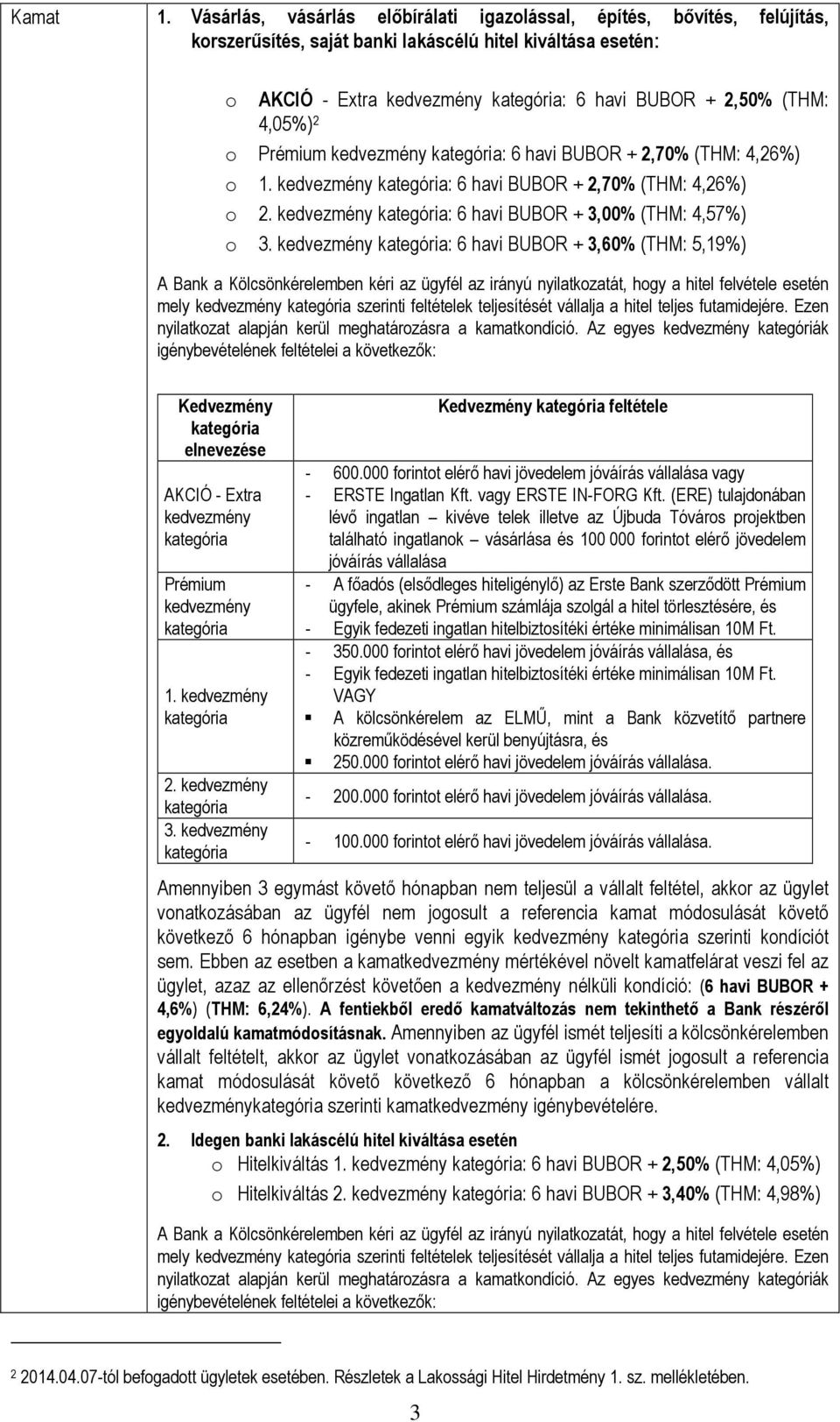 Prémium kedvezmény : 6 havi BUBOR + 2,70% (THM: 4,26%) o 1. kedvezmény : 6 havi BUBOR + 2,70% (THM: 4,26%) o 2. kedvezmény : 6 havi BUBOR + 3,00% (THM: 4,57%) o 3.