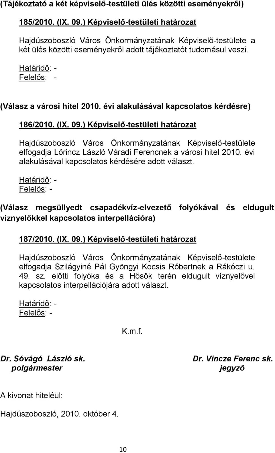 ) Képviselő-testületi határozat Hajdúszoboszló Város Önkormányzatának Képviselő-testülete elfogadja Lőrincz László Váradi Ferencnek a városi hitel 2010.