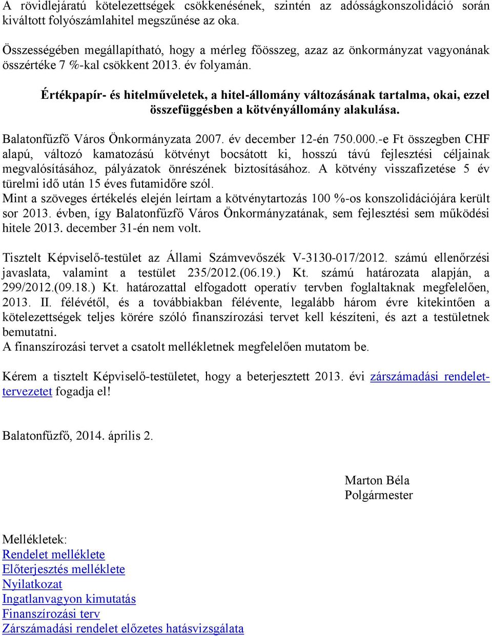 Értékpapír- és hitelműveletek, a hitel-állomány változásának tartalma, okai, ezzel összefüggésben a kötvényállomány alakulása. Balatonfűzfő Város Önkormányzata 2007. év december 12-én 750.000.