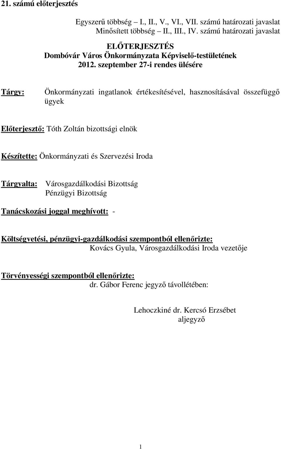 szeptember 27-i rendes ülésére Tárgy: Önkormányzati ingatlanok értékesítésével, hasznosításával összefüggő ügyek Előterjesztő: Tóth Zoltán bizottsági elnök Készítette: Önkormányzati és