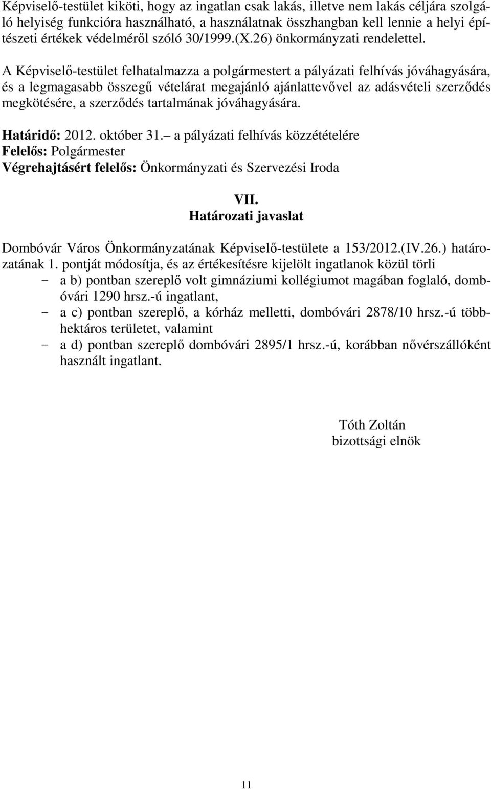 A Képviselő-testület felhatalmazza a polgármestert a pályázati felhívás jóváhagyására, és a legmagasabb összegű vételárat megajánló ajánlattevővel az adásvételi szerződés megkötésére, a szerződés