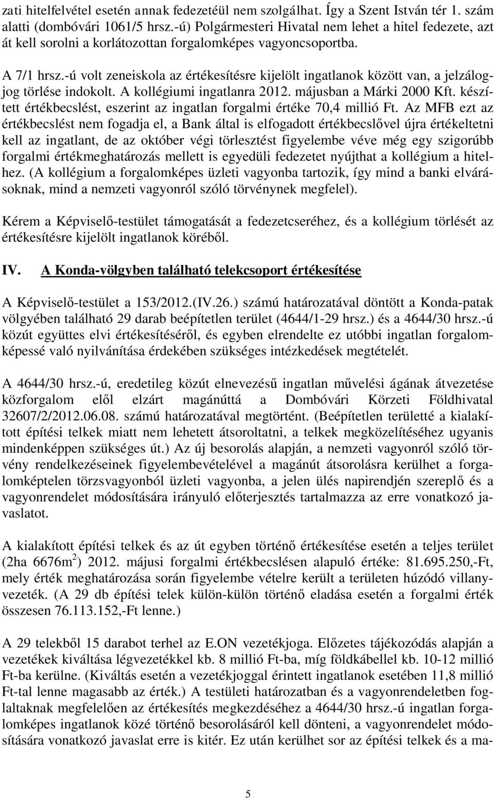 -ú volt zeneiskola az értékesítésre kijelölt ingatlanok között van, a jelzálogjog törlése indokolt. A kollégiumi ingatlanra 2012. májusban a Márki 2000 Kft.