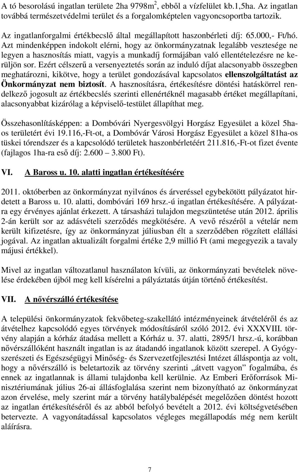 Azt mindenképpen indokolt elérni, hogy az önkormányzatnak legalább vesztesége ne legyen a hasznosítás miatt, vagyis a munkadíj formájában való ellentételezésre ne kerüljön sor.