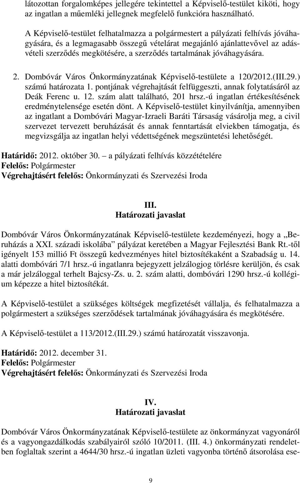 tartalmának jóváhagyására. 2. Dombóvár Város Önkormányzatának Képviselő-testülete a 120/2012.(III.29.) számú határozata 1. pontjának végrehajtását felfüggeszti, annak folytatásáról az Deák Ferenc u.