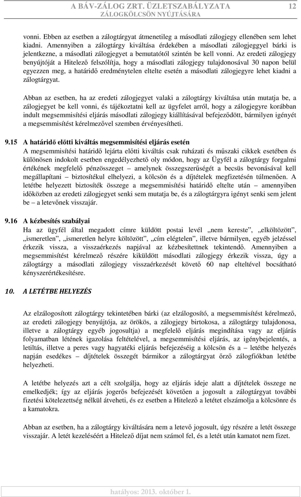 Az eredeti zálogjegy benyújtóját a Hitelező felszólítja, hogy a másodlati zálogjegy tulajdonosával 30 napon belül egyezzen meg, a határidő eredménytelen eltelte esetén a másodlati zálogjegyre lehet