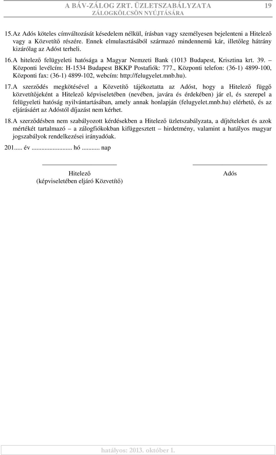 Központi levélcím: H-1534 Budapest BKKP Postafiók: 777., Központi telefon: (36-1) 4899-100, Központi fax: (36-1) 4899-102, webcím: http://felugyelet.mnb.hu). 17.