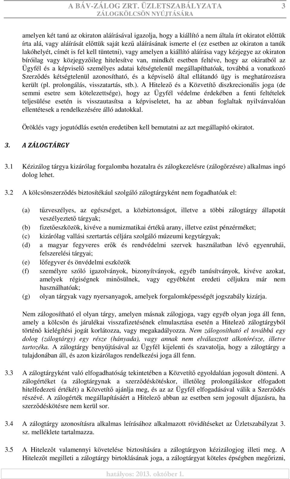 az okiraton a tanúk lakóhelyét, címét is fel kell tüntetni), vagy amelyen a kiállító aláírása vagy kézjegye az okiraton bíróilag vagy közjegyzőileg hitelesítve van, mindkét esetben feltéve, hogy az