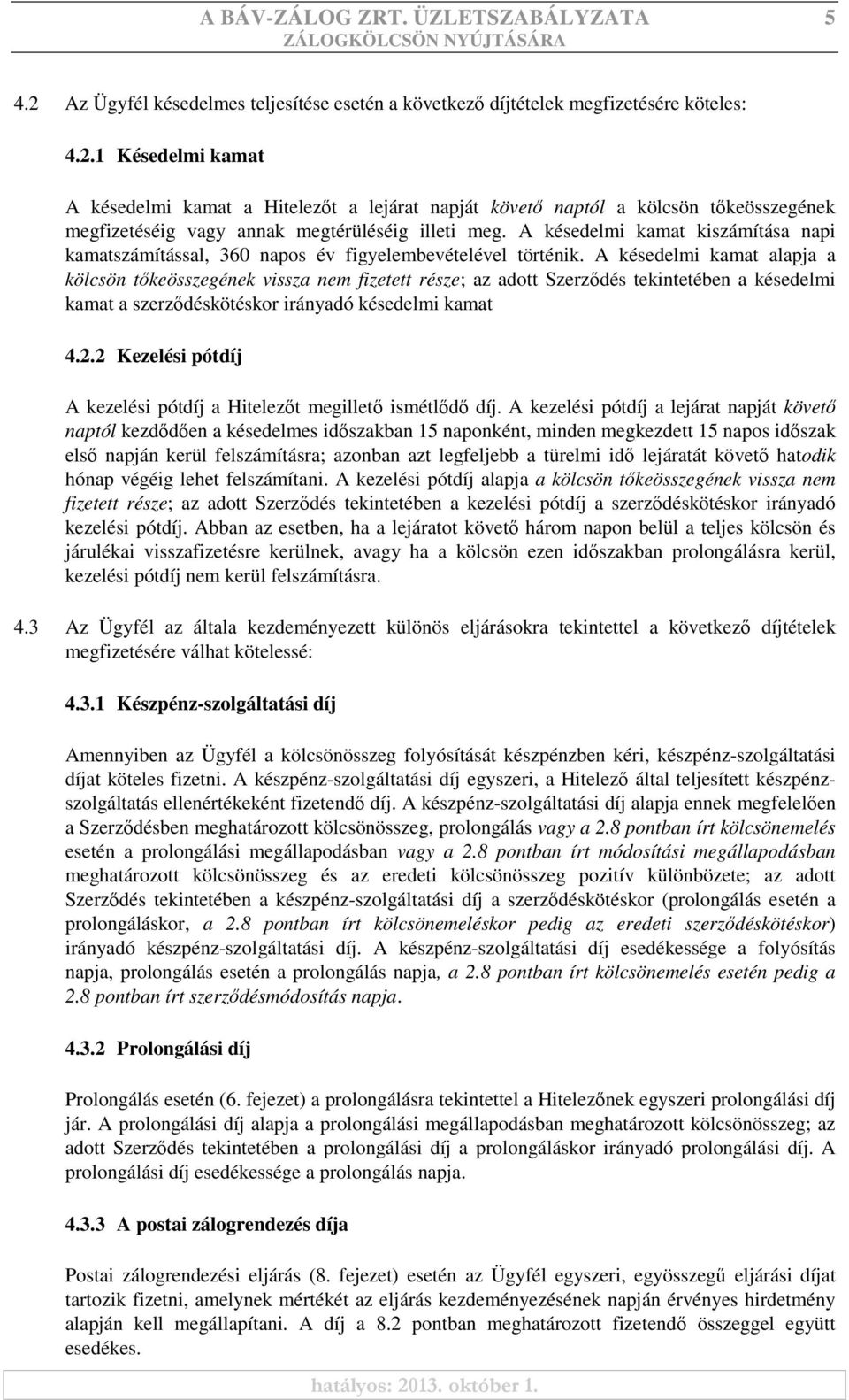 A késedelmi kamat alapja a kölcsön tőkeösszegének vissza nem fizetett része; az adott Szerződés tekintetében a késedelmi kamat a szerződéskötéskor irányadó késedelmi kamat 4.2.