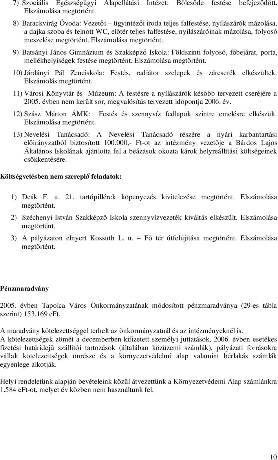 Elszámolása megtörtént. 9) Batsányi János Gimnázium és Szakképző Iskola: Földszinti folyosó, főbejárat, porta, mellékhelyiségek festése megtörtént. Elszámolása megtörtént.