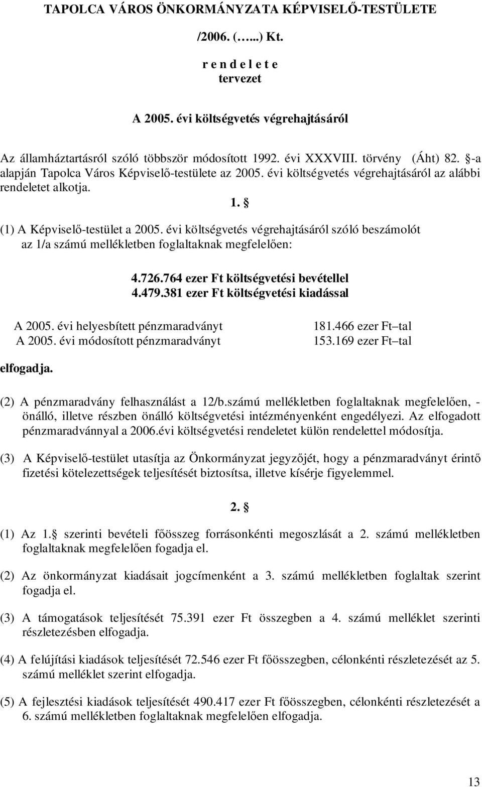 évi költségvetés végrehajtásáról szóló beszámolót az 1/a számú mellékletben foglaltaknak megfelelően: 4.726.764 ezer Ft költségvetési bevétellel 4.479.381 ezer Ft költségvetési kiadással A 2005.