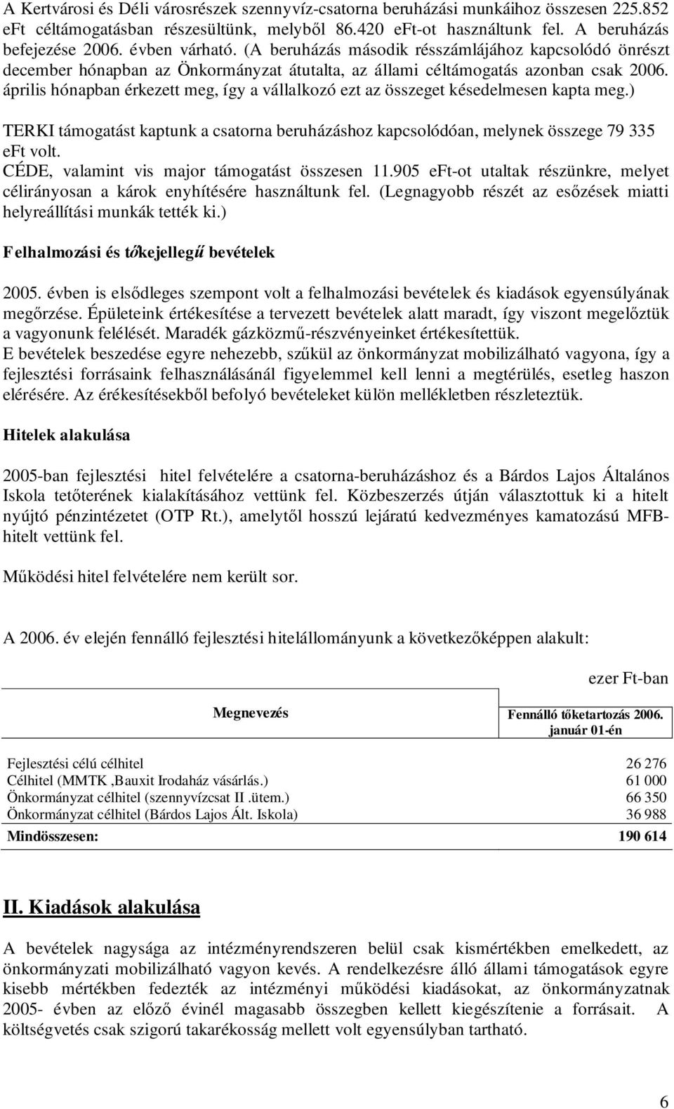 április hónapban érkezett meg, így a vállalkozó ezt az összeget késedelmesen kapta meg.) TERKI támogatást kaptunk a csatorna beruházáshoz kapcsolódóan, melynek összege 79 335 eft volt.