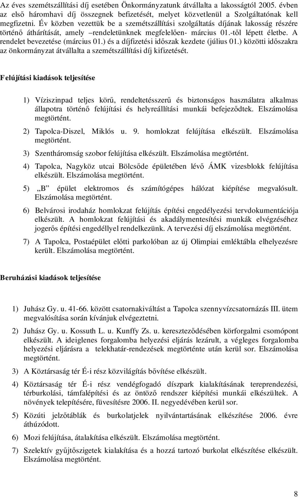 ) és a díjfizetési időszak kezdete (július 01.) közötti időszakra az önkormányzat átvállalta a szemétszállítási díj kifizetését.