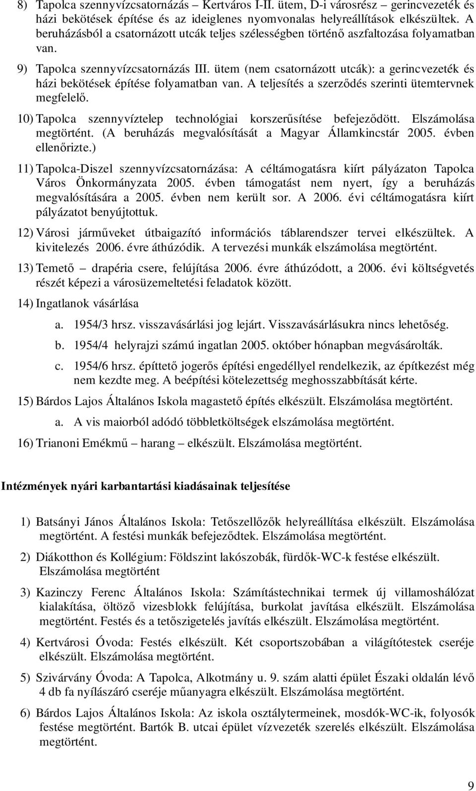 ütem (nem csatornázott utcák): a gerincvezeték és házi bekötések építése folyamatban van. A teljesítés a szerződés szerinti ütemtervnek megfelelő.