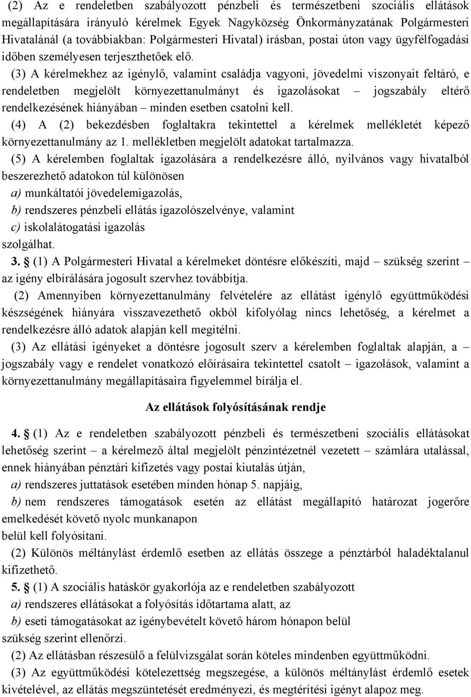 (3) A kérelmekhez az igénylő, valamint családja vagyoni, jövedelmi viszonyait feltáró, e rendeletben megjelölt környezettanulmányt és igazolásokat jogszabály eltérő rendelkezésének hiányában minden