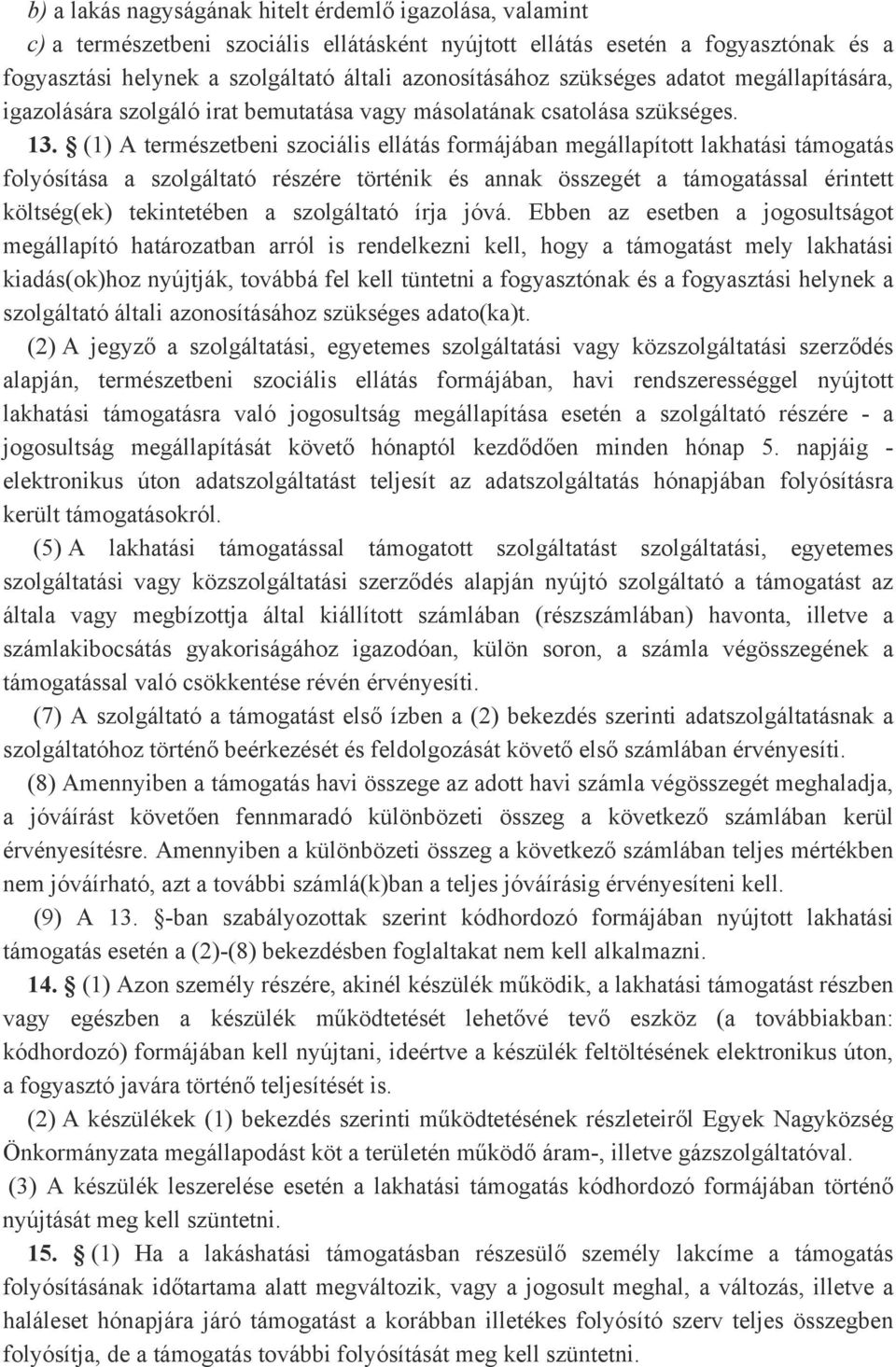 (1) A természetbeni szociális ellátás formájában megállapított lakhatási támogatás folyósítása a szolgáltató részére történik és annak összegét a támogatással érintett költség(ek) tekintetében a