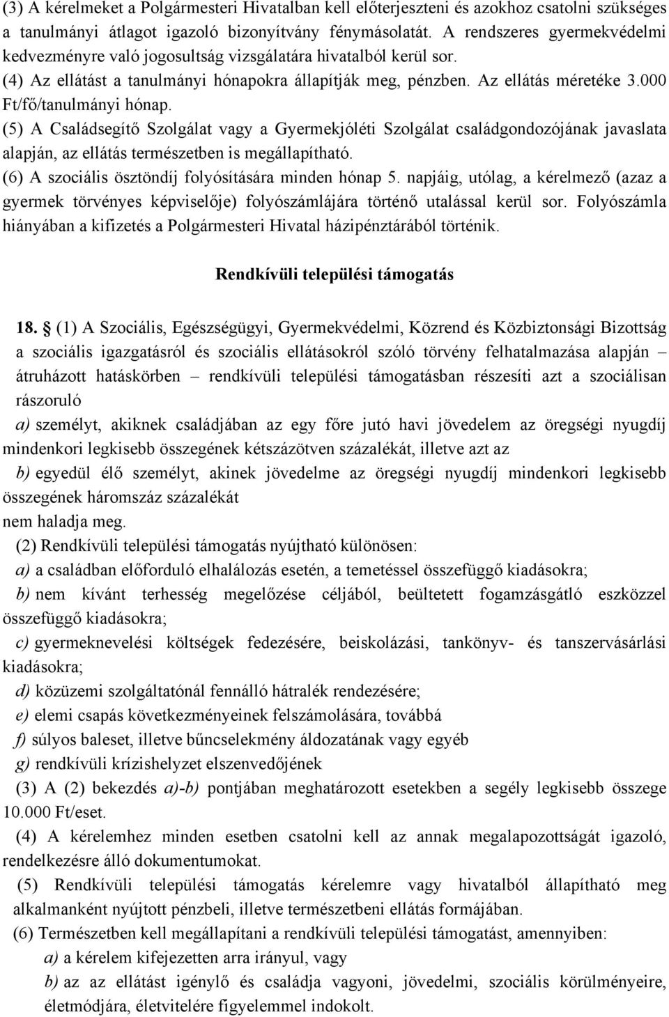 000 Ft/fő/tanulmányi hónap. (5) A Családsegítő Szolgálat vagy a Gyermekjóléti Szolgálat családgondozójának javaslata alapján, az ellátás természetben is megállapítható.