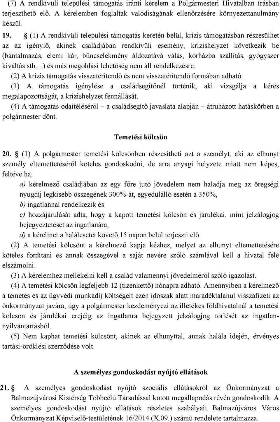 bűncselekmény áldozatává válás, kórházba szállítás, gyógyszer kiváltás stb ) és más megoldási lehetőség nem áll rendelkezésre.