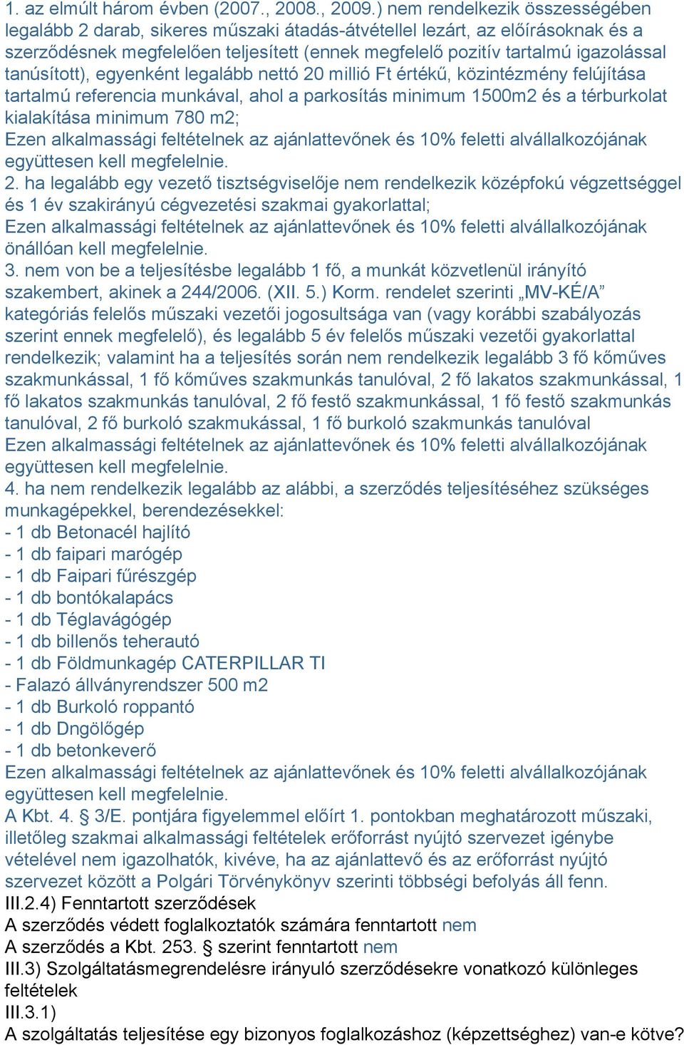 tanúsított), egyenként legalább nettó 20 millió Ft értékű, közintézmény felújítása tartalmú referencia munkával, ahol a parkosítás minimum 1500m2 és a térburkolat kialakítása minimum 780 m2;