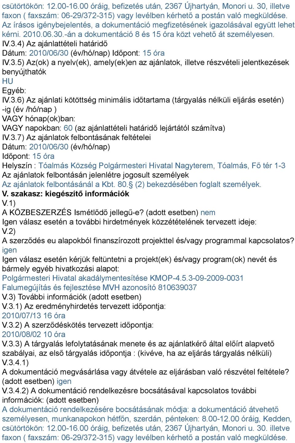 3.5) Az(ok) a nyelv(ek), amely(ek)en az ajánlatok, illetve részvételi jelentkezések benyújthatók HU Egyéb: IV.3.6) Az ajánlati kötöttség minimális időtartama (tárgyalás nélküli eljárás esetén) -ig (év /hó/nap ) VAGY hónap(ok)ban: VAGY napokban: 60 (az ajánlattételi határidő lejártától számítva) IV.