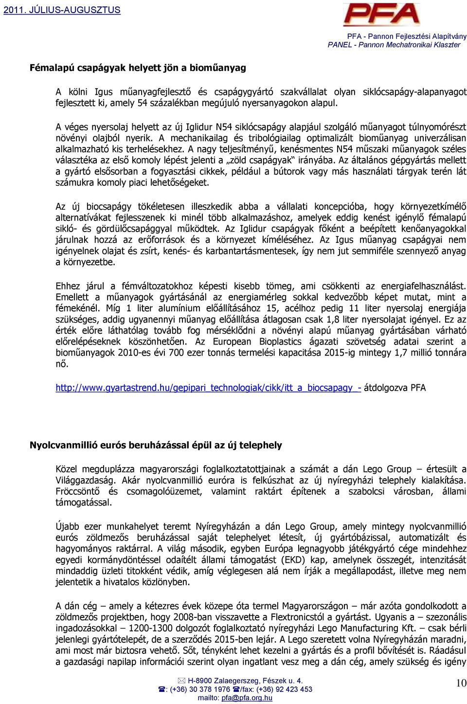 A mechanikailag és tribológiailag optimalizált bioműanyag univerzálisan alkalmazható kis terhelésekhez.