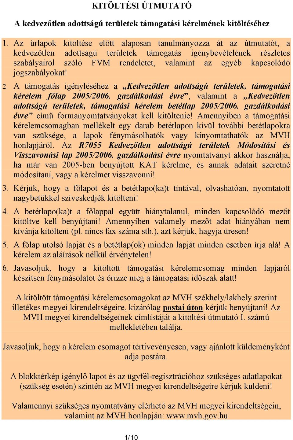 kapcsolódó jogszabályokat! 2. A támogatás igényléséhez a Kedvezőtlen adottságú területek, támogatási kérelem főlap 2005/2006.