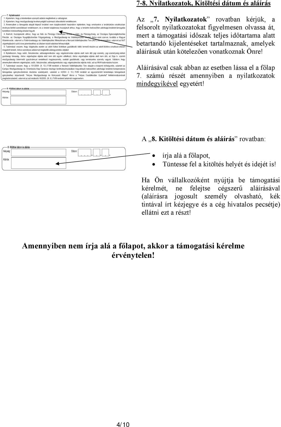 kötelezően vonatkoznak Önre! Aláírásával csak abban az esetben lássa el a főlap 7. számú részét amennyiben a nyilatkozatok mindegyikével egyetért! A 8.