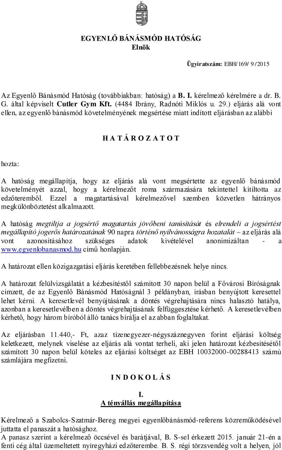 ) eljárás alá vont ellen, az egyenlő bánásmód követelményének megsértése miatt indított eljárásban az alábbi H A T Á R O Z A T O T hozta: A hatóság megállapítja, hogy az eljárás alá vont megsértette