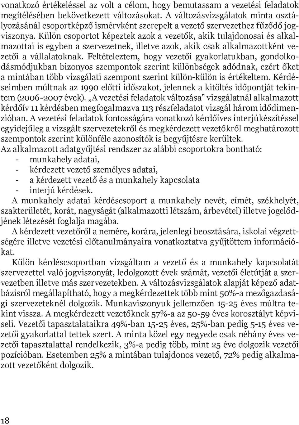 Külön csoportot képeztek azok a vezetők, akik tulajdonosai és alkalmazottai is egyben a szervezetnek, illetve azok, akik csak alkalmazottként vezetői a vállalatoknak.