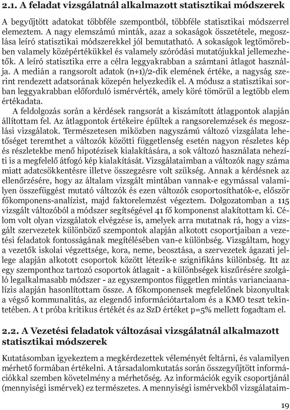 A sokaságok legtömörebben valamely középértékükkel és valamely szóródási mutatójukkal jellemezhetők. A leíró statisztika erre a célra leggyakrabban a számtani átlagot használja.