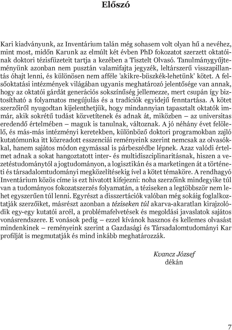 A felsőoktatási intézmények világában ugyanis meghatározó jelentősége van annak, hogy az oktatói gárdát generációs sokszínűség jellemezze, mert csupán így biztosítható a folyamatos megújulás és a