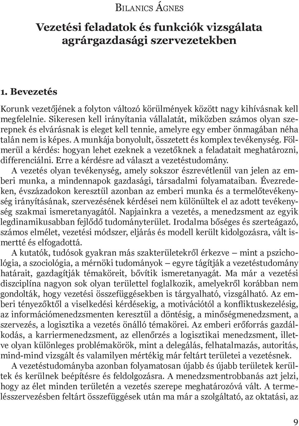 A munkája bonyolult, összetett és komplex tevékenység. Fölmerül a kérdés: hogyan lehet ezeknek a vezetőknek a feladatait meghatározni, differenciálni. Erre a kérdésre ad választ a vezetéstudomány.