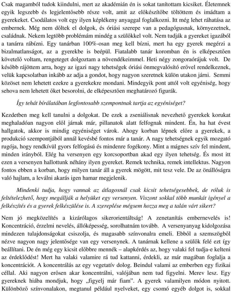 Nekem legtöbb problémám mindég a szülőkkel volt. Nem tudják a gyereket igazából a tanárra rábízni.