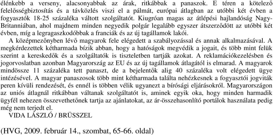 Kiugróan magas az átlépési hajlandóság Nagy- Britanniában, ahol majdnem minden negyedik polgár legalább egyszer átszerzıdött az utóbbi két évben, míg a legragaszkodóbbak a franciák és az új