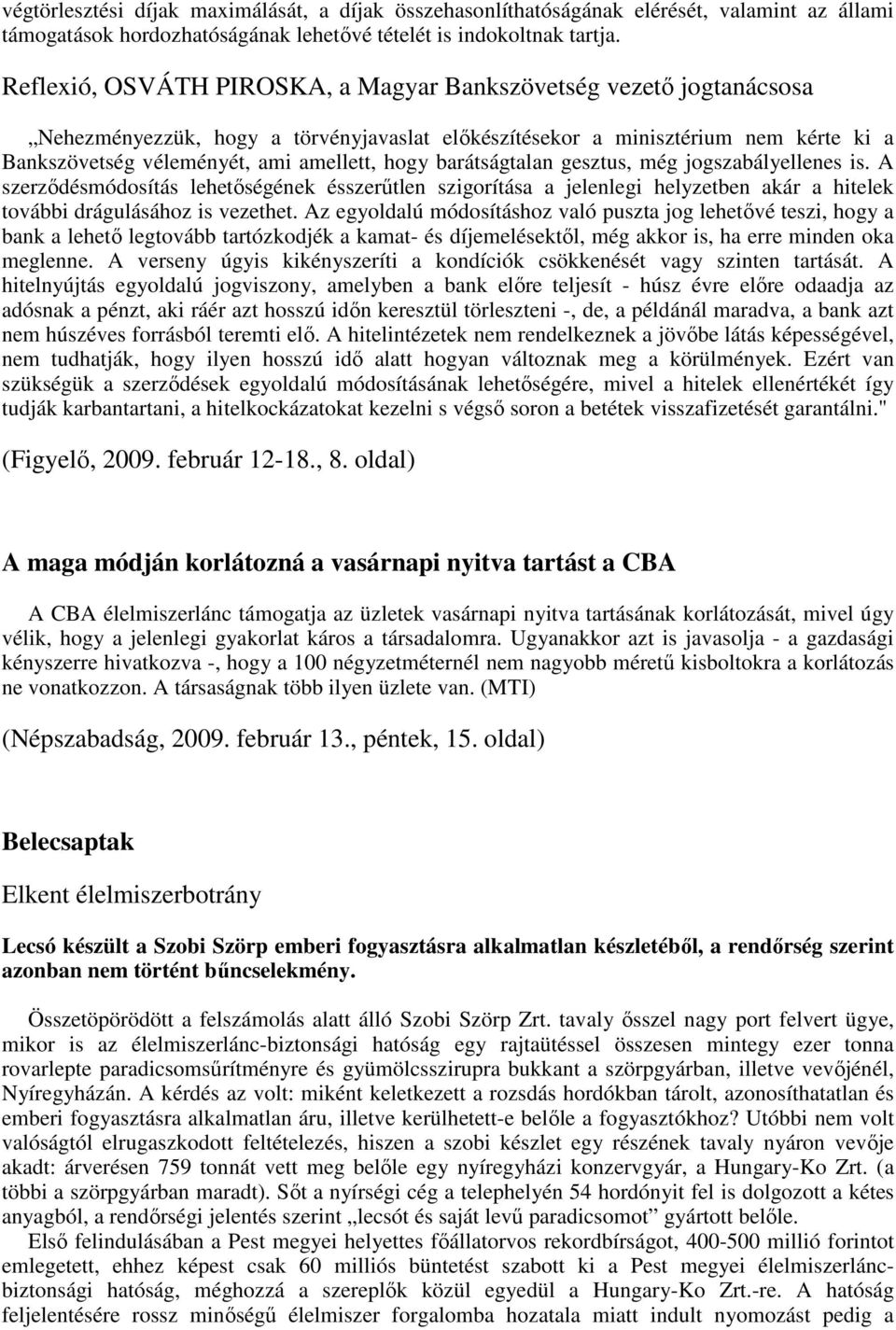 barátságtalan gesztus, még jogszabályellenes is. A szerzıdésmódosítás lehetıségének ésszerőtlen szigorítása a jelenlegi helyzetben akár a hitelek további drágulásához is vezethet.