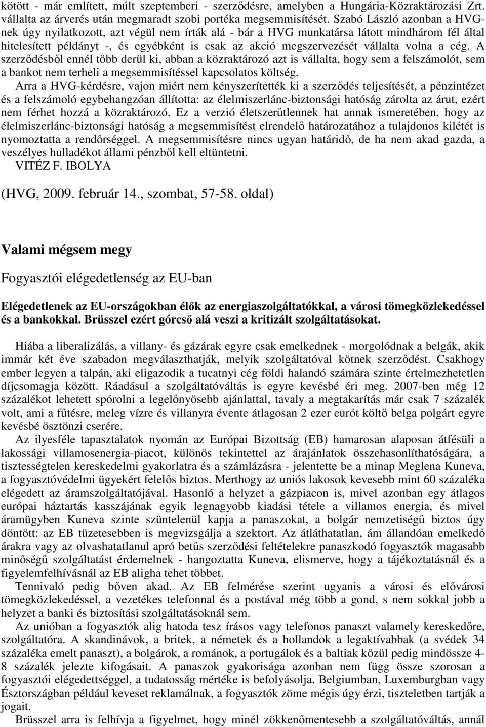 vállalta volna a cég. A szerzıdésbıl ennél több derül ki, abban a közraktározó azt is vállalta, hogy sem a felszámolót, sem a bankot nem terheli a megsemmisítéssel kapcsolatos költség.