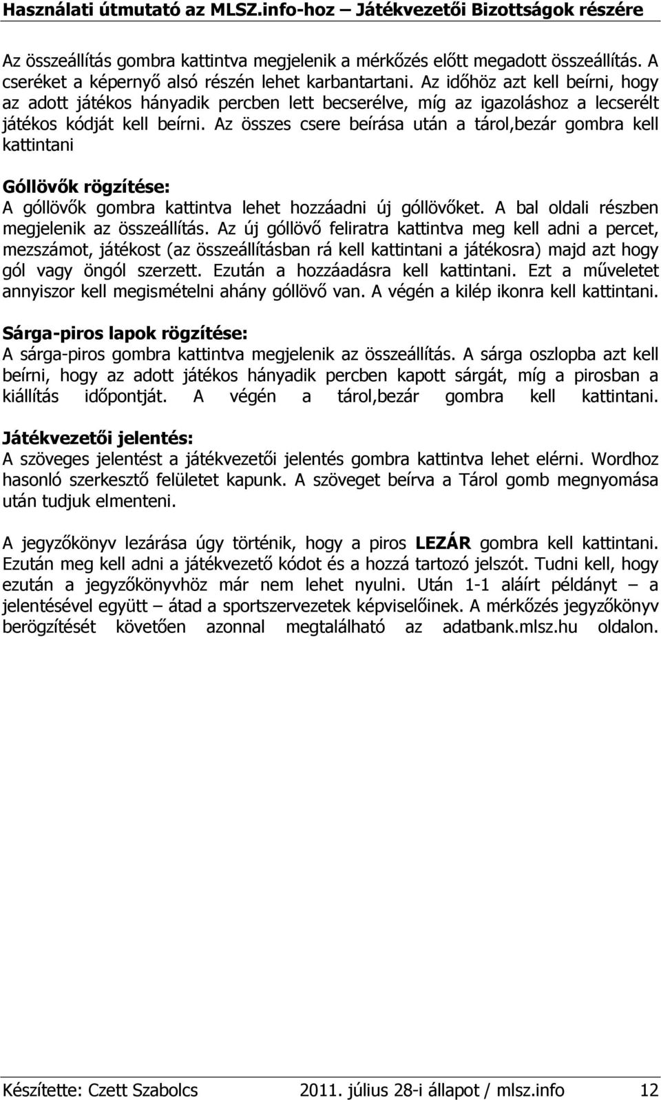 Az összes csere beírása után a tárol,bezár gombra kell kattintani Góllövık rögzítése: A góllövık gombra kattintva lehet hozzáadni új góllövıket. A bal oldali részben megjelenik az összeállítás.