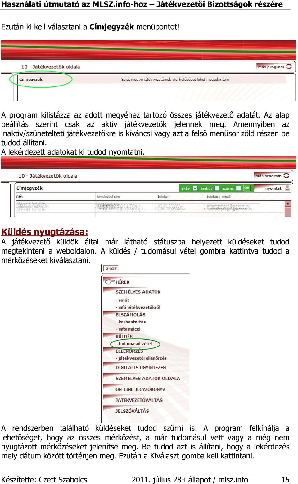 Küldés nyugtázása: A játékvezetı küldök által már látható státuszba helyezett küldéseket tudod megtekinteni a weboldalon. A küldés / tudomásul vétel gombra kattintva tudod a mérkızéseket kiválasztani.