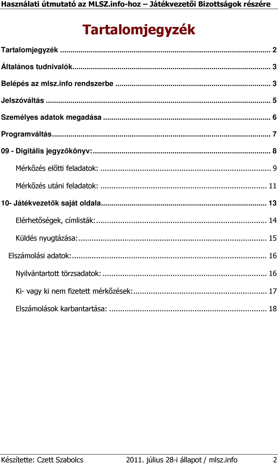 .. 9 Mérkızés utáni feladatok:... 11 10- Játékvezetık saját oldala... 13 Elérhetıségek, címlisták:... 14 Küldés nyugtázása:.