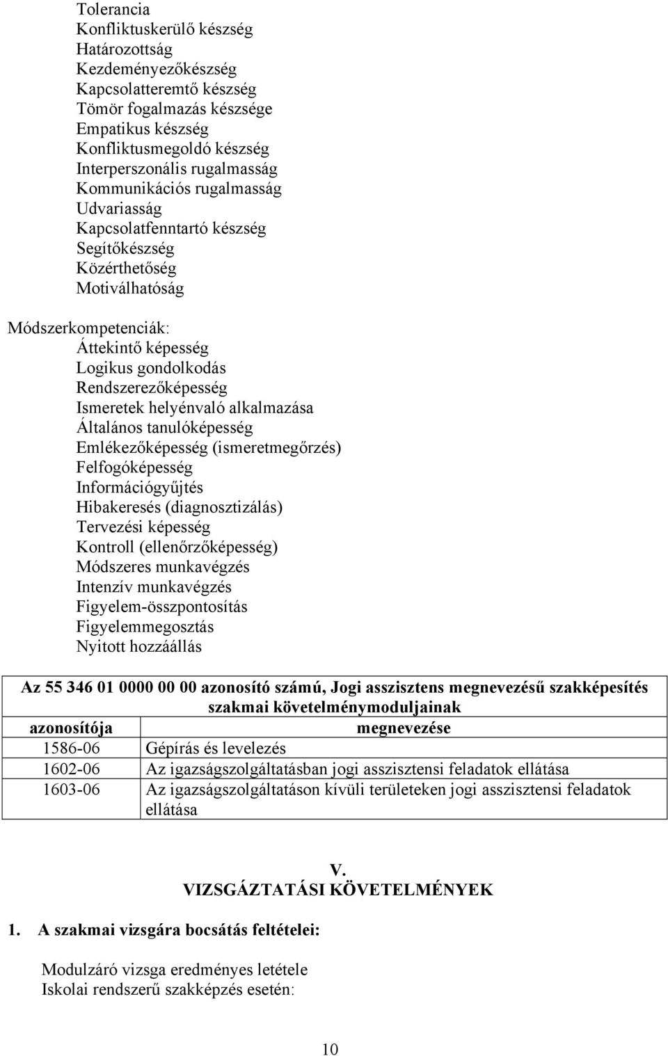 helyénvaló alkalmazása Általános tanulóképesség Emlékezőképesség (ismeretmegőrzés) Felfogóképesség Információgyűjtés Hibakeresés (diagnosztizálás) Tervezési képesség Kontroll (ellenőrzőképesség)