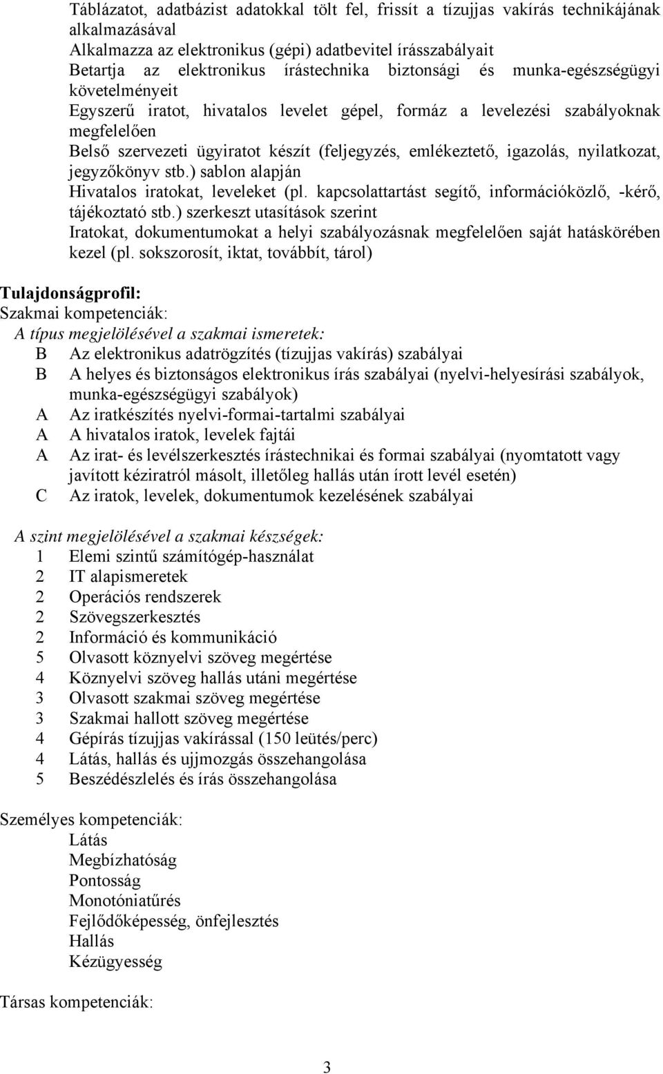 igazolás, nyilatkozat, jegyzőkönyv stb.) sablon alapján Hivatalos iratokat, leveleket (pl. kapcsolattartást segítő, információközlő, -kérő, tájékoztató stb.