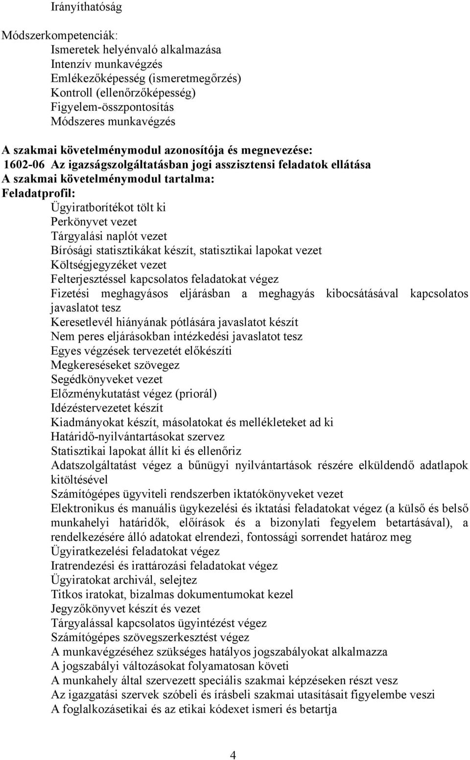 ki Perkönyvet vezet Tárgyalási naplót vezet Bírósági statisztikákat készít, statisztikai lapokat vezet Költségjegyzéket vezet Felterjesztéssel kapcsolatos feladatokat végez Fizetési meghagyásos